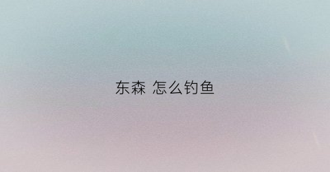 东森怎么钓鱼(东森怎么钓鲨鱼)